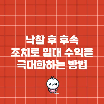 낙찰 후 후속 조치로 임대 수익을 극대화하는 방법