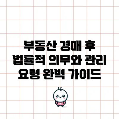 부동산 경매 후 법률적 의무와 관리 요령 완벽 가이드