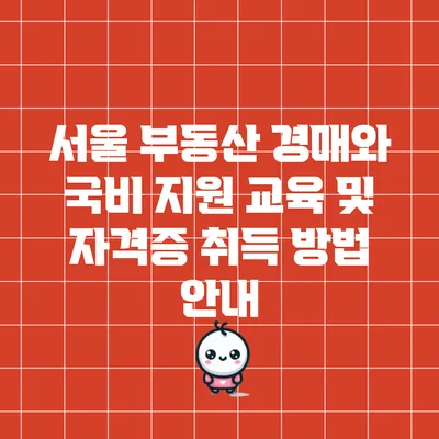 서울 부동산 경매와 국비 지원 교육 및 자격증 취득 방법 안내