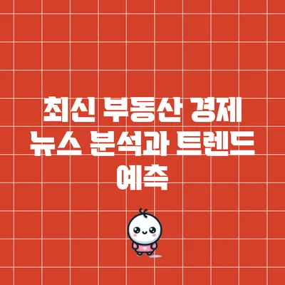 최신 부동산 경제 뉴스 분석과 트렌드 예측