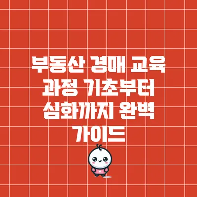 부동산 경매 교육 과정: 기초부터 심화까지 완벽 가이드
