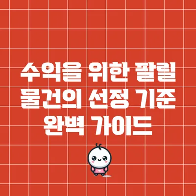 수익을 위한 팔릴 물건의 선정 기준 완벽 가이드