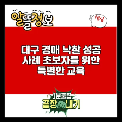 대구 경매 낙찰 성공 사례: 초보자를 위한 특별한 교육
